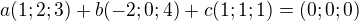 $a(1;2;3)+b(-2;0;4)+c(1;1;1) = (0;0;0)$
