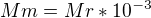 $Mm=Mr*10^{-3}$