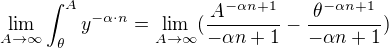 $\lim_{A\to\infty }\int_{\theta }^{A }y^{-\alpha \cdot n}=\lim_{A\to\infty }(\frac{A^{-\alpha n +1}}{-\alpha n +1}-\frac{\theta^{-\alpha n +1}}{-\alpha n +1})$