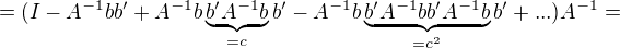 $=(I-A^{-1}bb'+A^{-1}b\underbrace{b'A^{-1}b}_{=c}b'-A^{-1}b\underbrace{b'A^{-1}bb'A^{-1}b}_{=c^2}b'+...)A^{-1}=$