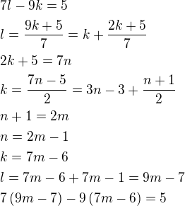 $7l-9k=5\nl l=\frac{9k+5}{7}=k+\frac{2k+5}{7}\nl 2k+5=7n\nl k=\frac{7n-5}{2}=3n-3+\frac{n+1}{2}\nl n+1=2m\nl n=2m-1\nl k=7m-6\nl l=7m-6+7m-1=9m-7\nl 7\left(9m-7\right)-9\left(7m-6\right)=5$