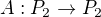 $A:P_2 \rightarrow P_2$
