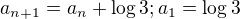 $a_{n+1}=a_{n}+\log{3} ; a_1=\log{3}$