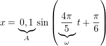 $x=\underbrace{0,1}_{A}\sin \left(\underbrace{\frac{4\pi }{5}}_{\omega }t+\frac{\pi }{6}\right)$