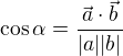 $\cos\alpha=\frac{\vec a\cdot\vec b}{|a||b|}$