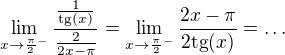 $\lim_{x\to\frac{\pi}{2}^{-}}\frac{\frac{1}{\text{tg}(x)}}{\frac{2}{2x-\pi }}=\lim_{x\to\frac{\pi}{2}^{-}}\frac{2x-\pi }{2\text{tg}(x)}=\ldots $