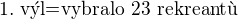 $1.\text{ v�l=}\text{vybralo }23\text{ rekreant�}$