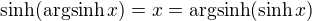$\sinh(\text{argsinh}\,{x})=x=\text{argsinh}(\sinh{x})$