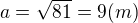 $a=\sqrt {81} = 9 (m)$
