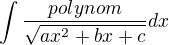 $\int \frac{polynom}{\sqrt{ax^2+bx+c}}dx$