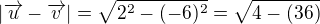 $|\overrightarrow{u}-\overrightarrow{v}| = \sqrt{2^{2}-(-6)^{2}} =\sqrt{4-(36)}$