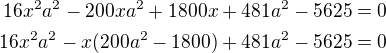 $16x^2a^2-200xa^2+1800x+481a^2-5625=0\\16x^2a^2-x(200a^2-1800)+481a^2-5625=0$