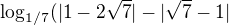 $\log_{1/7}(|1-2\sqrt{7}| - |\sqrt{7}-1|$