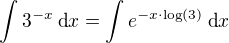 $\int 3^{-x}\:\text{d}x=\int e^{-x\cdot\log(3)}\:\text{d}x$