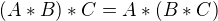 $(A*B)*C = A*(B*C)$