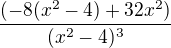 $\frac{(-8(x^{2}-4)+32x^{2})}{(x^{2}-4)^{3}}$