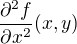 $\frac{\partial^{2} f}{\partial x^{2}}(x,y)$
