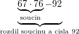 $\underbrace{\underbrace{67 \cdot 76}_{\text{soucin}} - 92}_{\text{rozdil soucinu a cisla 92}}$