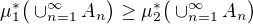 $\mu_1^* \big(\cup_{n=1}^{\infty} A_n\big) \ge \mu_2^*\big(\cup_{n=1}^{\infty} A_n \big)$