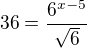 $36=\frac{6^{x-5}}{\sqrt{6}}$