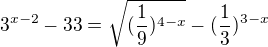 $3^{x-2}-33=\sqrt{(\frac{1}{9})^{4-x}}-(\frac{1}{3})^{3-x}$