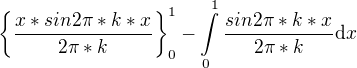 $\{\frac{x*sin2\pi*k*x}{2\pi*k}\}_0^1-\int\limits_0^1\frac{sin2\pi*k*x}{2\pi*k}\mathrm{d}x$