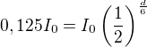 $0,125 I_0 = I_0 \left(\frac {1}{2}\right)^{\frac d{6}}$