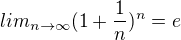 $lim_{n\to\infty}(1+\frac{1}{n})^n=e$