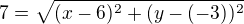 $7=\sqrt{(x - 6)^{2} + (y - ( -3))^{2}}$