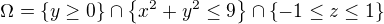 $\Omega=\{y\geq0\}\cap\{x^2+y^2\leq9\}\cap\{-1\leq z\leq1\}$