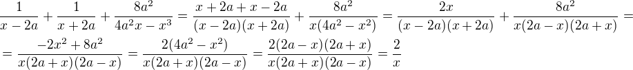 $\frac{1}{x-2a}+\frac{1}{x+2a}+\frac{8a^2}{4a^2x-x^3}=\frac{x+2a+x-2a}{(x-2a)(x+2a)}+\frac{8a^2}{x(4a^2-x^2)}=\frac{2x}{(x-2a)(x+2a)}+\frac{8a^2}{x(2a-x)(2a+x)}=\nl=\frac{-2x^2+8a^2}{x(2a+x)(2a-x)}=\frac{2(4a^2-x^2)}{x(2a+x)(2a-x)}=\frac{2(2a-x)(2a+x)}{x(2a+x)(2a-x)}=\frac{2}{x}$