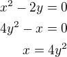 $x^2-2y=0\\4y^2-x=0\\x=4y^2$