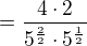 $=\frac{4\cdot 2}{5^{\frac{2}{2}}\cdot 5^{\frac{1}{2}}}$