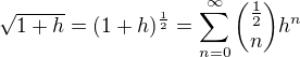 $\sqrt{1 + h} = (1+h)^{\frac{1}{2}}= \sum_{n=0}^{\infty}{\frac{1}{2} \choose n} h^n$