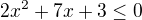 kopírovat do textarea $2x^2+7x+3\le 0$