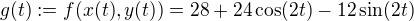 $g(t):=f(x(t),y(t))=28+24\cos(2t)-12\sin(2t)$