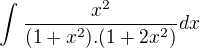 $\int_{}^{}\frac{x^{2}}{(1+x^{2}).(1+2x^{2})}dx$