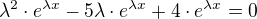 $\lambda ^{2} \cdot e^{\lambda x} -5 \lambda \cdot e^{\lambda x}+4 \cdot e^{\lambda x} =0$