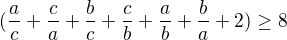 $(\frac{a}{c}+\frac{c}{a}+\frac{b}{c}+\frac{c}{b}+\frac{a}{b}+\frac{b}{a}+2)\ge 8$