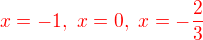 ${\color{red} x=-1,\ x=0,\ x=-\frac 23}$