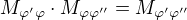 $M_{\varphi'\varphi}\cdot M_{\varphi\varphi''}=M_{\varphi'\varphi''}$