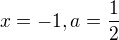 $x=-1, a=\frac{1}{2}$