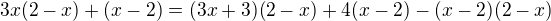 $3x (2 - x) + (x - 2) = (3x + 3) (2 - x) + 4 (x - 2) - (x - 2) (2 - x)$
