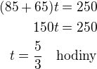 $(85+65)t=250\\150t=250\\t=\frac{5}{3}\quad\rm{hodiny}$