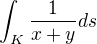$\int_{K} \frac{1}{x+y}ds$