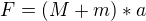 $F= (M + m)*a$
