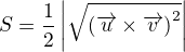 $S=\frac{1}{2}\left | \sqrt{\left ( \overrightarrow{u}\times \overrightarrow{v} \right )^2} \right |$