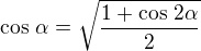 $\cos\,\alpha=\sqrt{\frac{1+\cos\,2\alpha}{2}}$