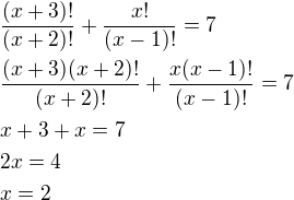 $\frac{(x+3)!}{(x+2)!}+\frac{x!}{(x-1)!}=7\nl\frac{(x+3)(x+2)!}{(x+2)!}+\frac{x(x-1)!}{(x-1)!}=7\nlx+3+x=7\nl2x=4\nlx=2$