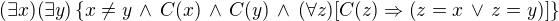 $(\exists x)(\exists y) \{x \ne y \,\wedge \,C (x) \,\wedge \,C (y) \,\wedge \, (\forall z)[C(z)\Rightarrow \(z=x\,\vee \,z=y\)]\} $